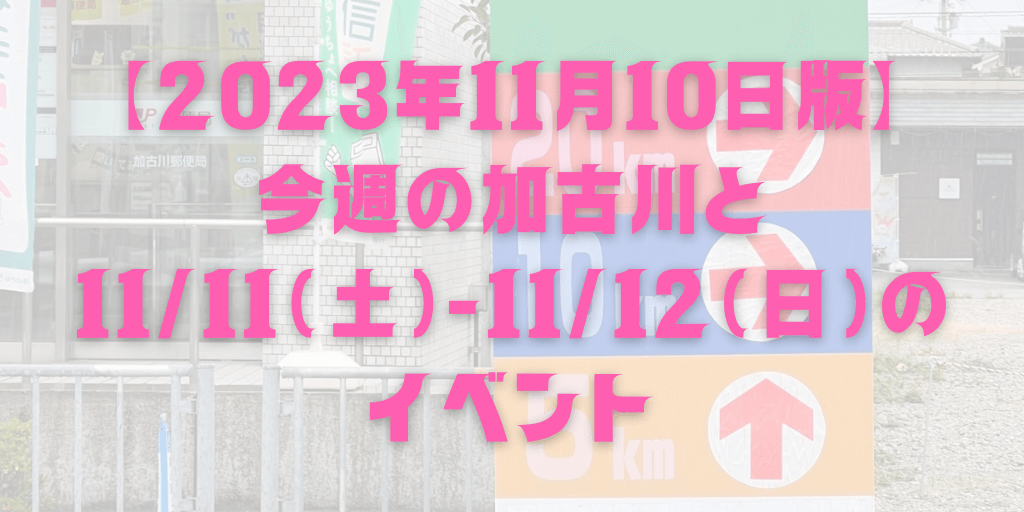 【2023年11月10日版】 今週の加古川と 11/11（土）-11/12（日）の イベント