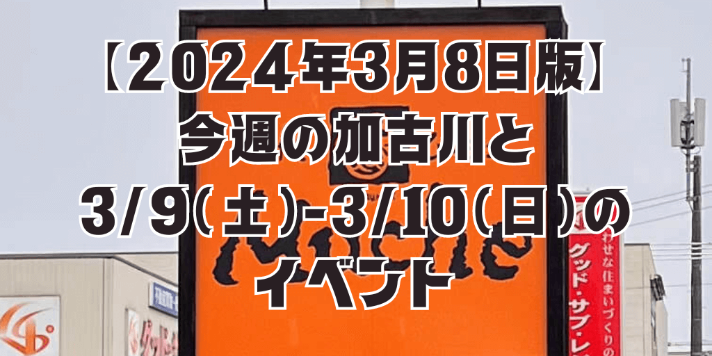 【2024年3月8日版】 今週の加古川と 3/9（土）-3/10（日）の イベント