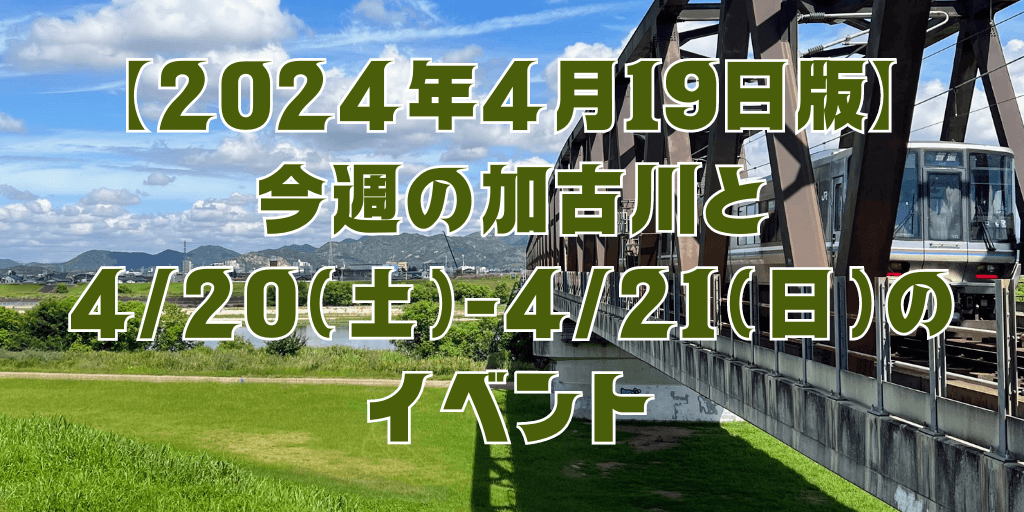 【2024年4月19日版】 今週の加古川と 4/20（土）-4/21（日）の イベント