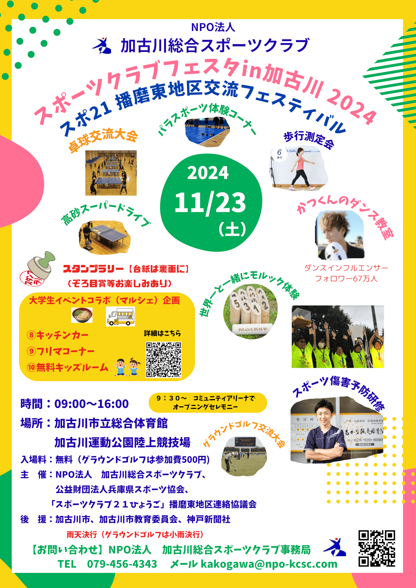 NPO法人
加古川総合スポーツクラブ
スポーツクラブフェスタin加古川2024
スポ21播磨東地区交流フェスティバル
卓球交流大会・パラスポーツ体験コーナー・歩行測定会
高砂スーパードライブ・かつくんのダンス教室
スタンプラリー・モルック体験
大学生イベントコラボ（マルシェ）企画
キッチンカー
フリマコーナー
無料キッズルーム