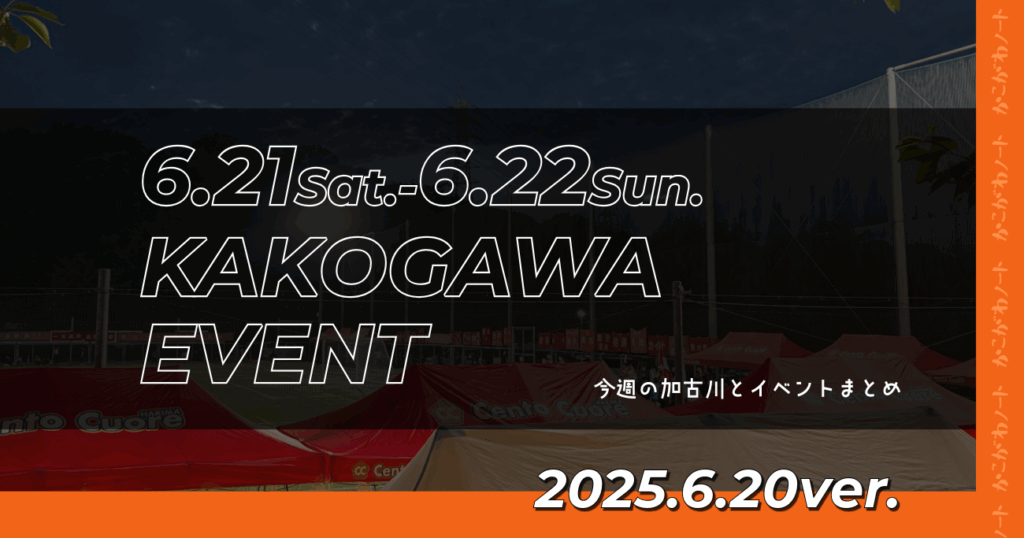 6.21Sat.-6.22Sun. KAKOGAWA EVENT 今週の加古川とイベントまとめ 2025.6.20ver.