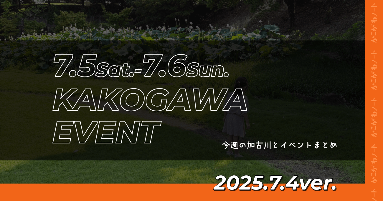7.5Sat.-7.6Sun. KAKOGAWA EVENT 今週の加古川とイベントまとめ 2025.7.4ver.