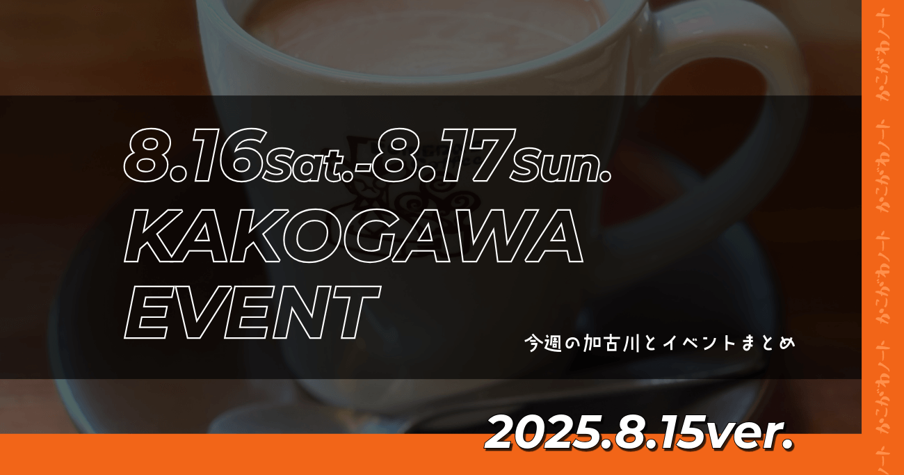 8.16Sat.-8.17Sun. KAKOGAWA EVENT 今週の加古川とイベントまとめ 2025.8.15ver