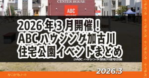 2026年3月開催！ ABCハウジング加古川住宅公園イベントまとめ