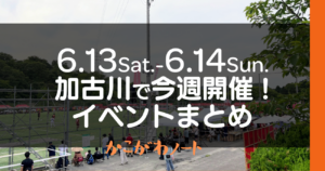 6.13Sat.-6.14Sun. 加古川で今週開催! イベントまとめ かこがわノート