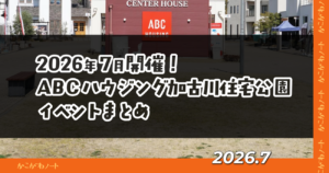 2026年7月開催！ ABCハウジング加古川住宅公園 イベントまとめ 2026.7 かこがわノート